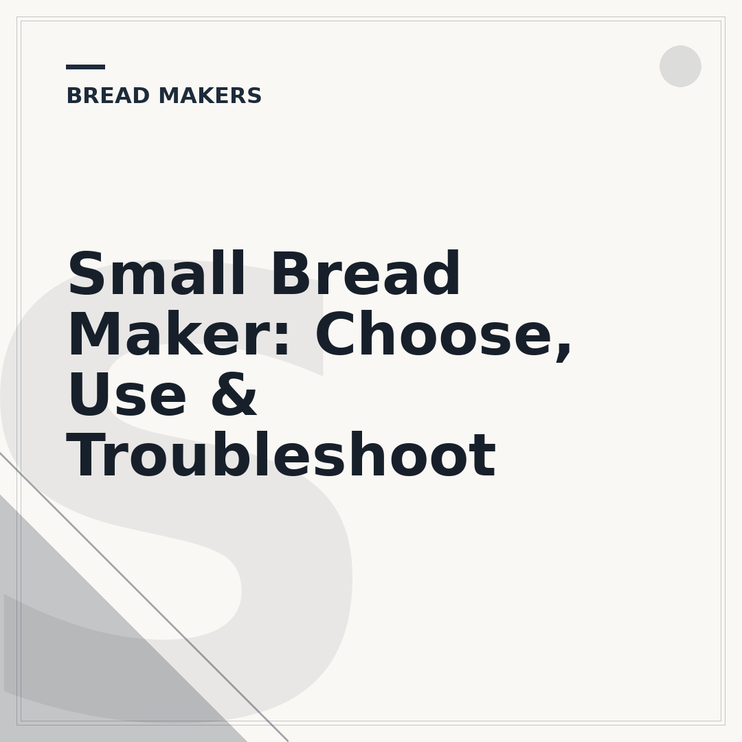 Small Bread Maker: Choose, Use & Troubleshoot