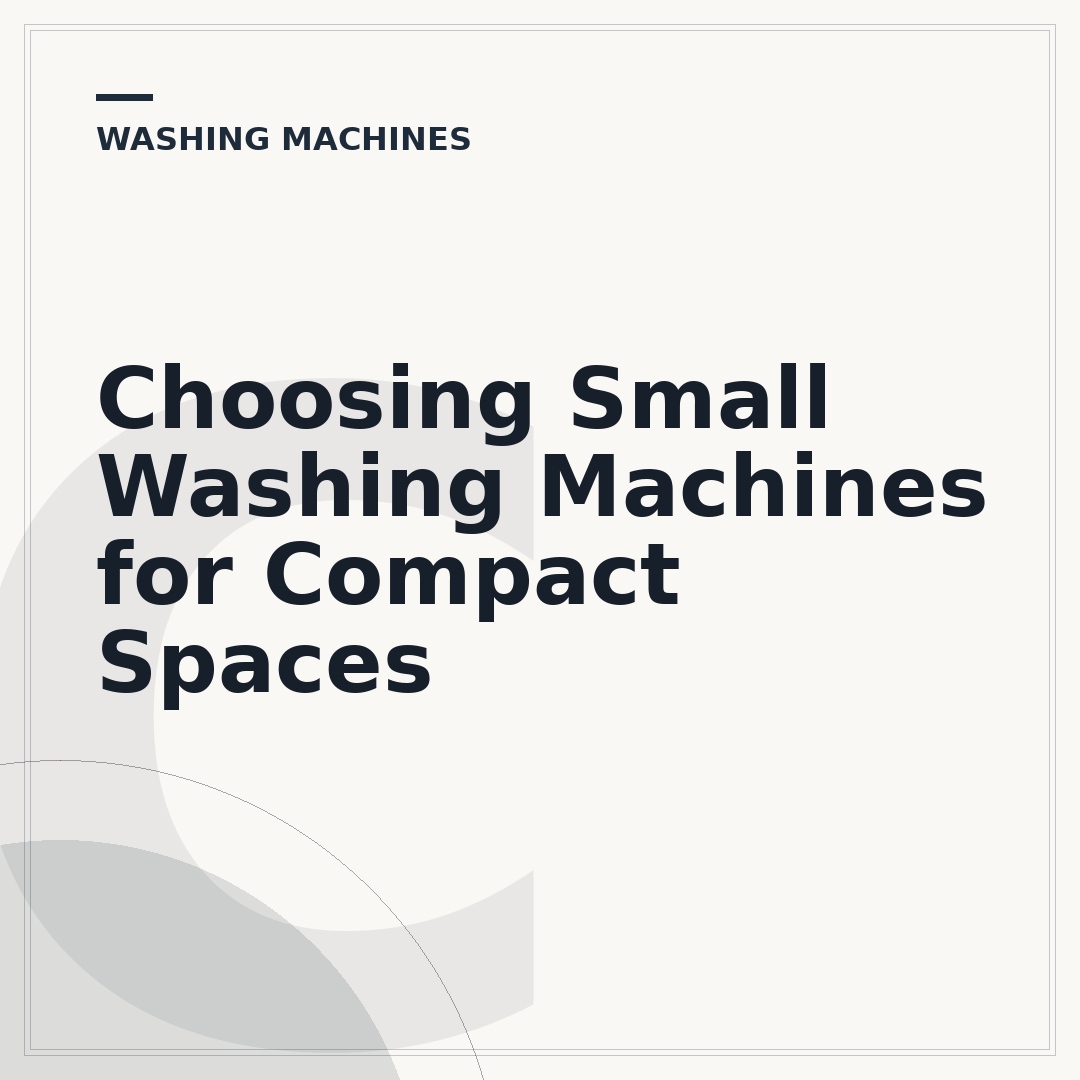 Choosing Small Washing Machines for Compact Spaces