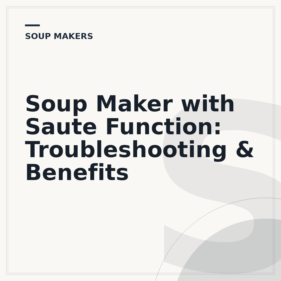 Soup Maker with Saute Function: Troubleshooting & Benefits