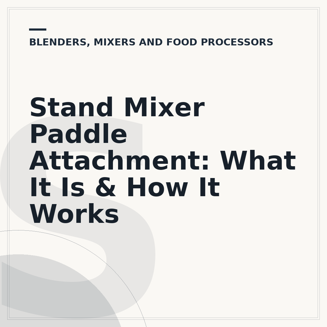 Stand Mixer Paddle Attachment: What It Is & How It Works