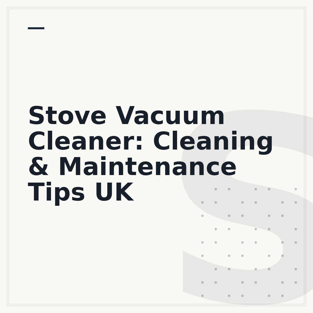 Stove Vacuum Cleaner: Cleaning & Maintenance Tips UK