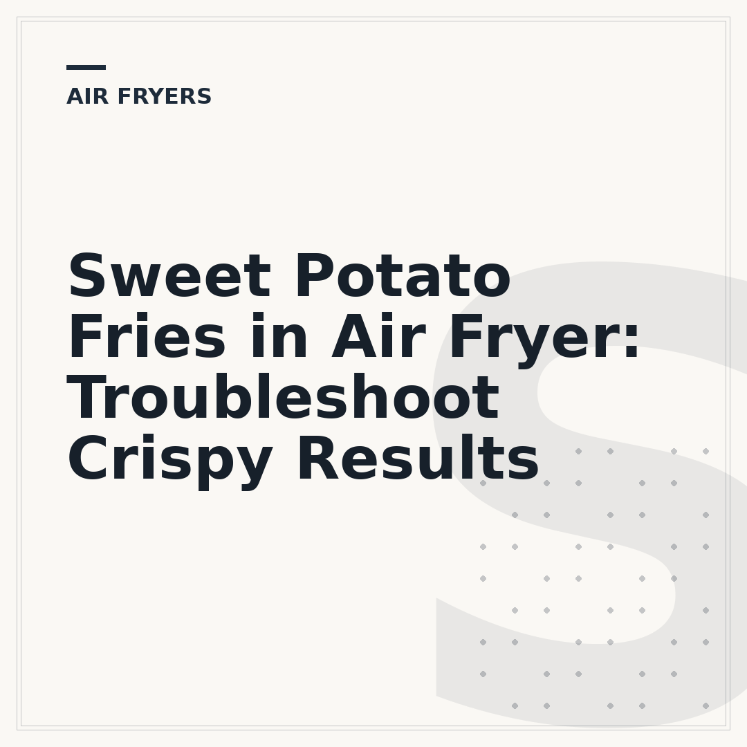 Sweet Potato Fries in Air Fryer: Troubleshoot Crispy Results