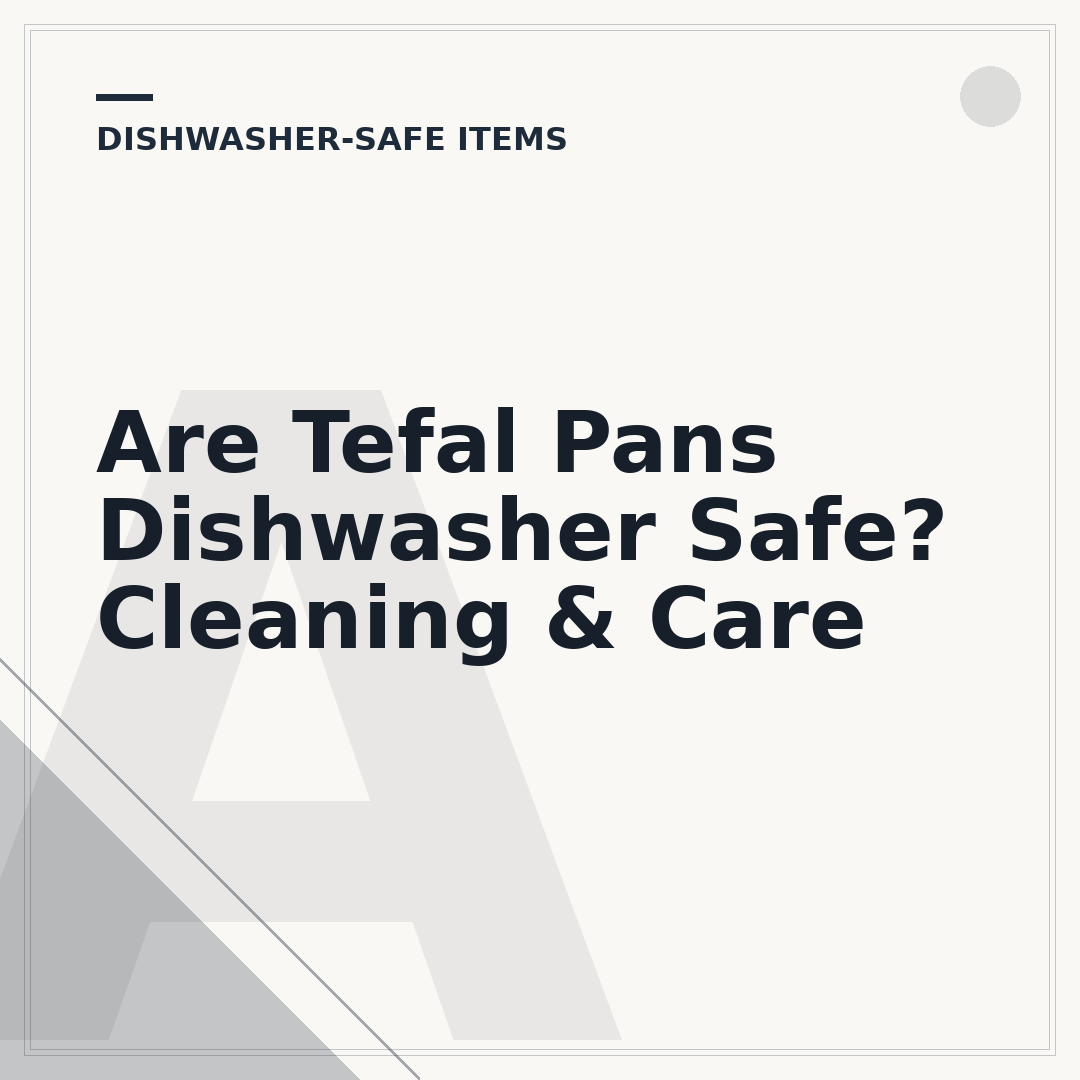Are Tefal Pans Dishwasher Safe? Cleaning & Care