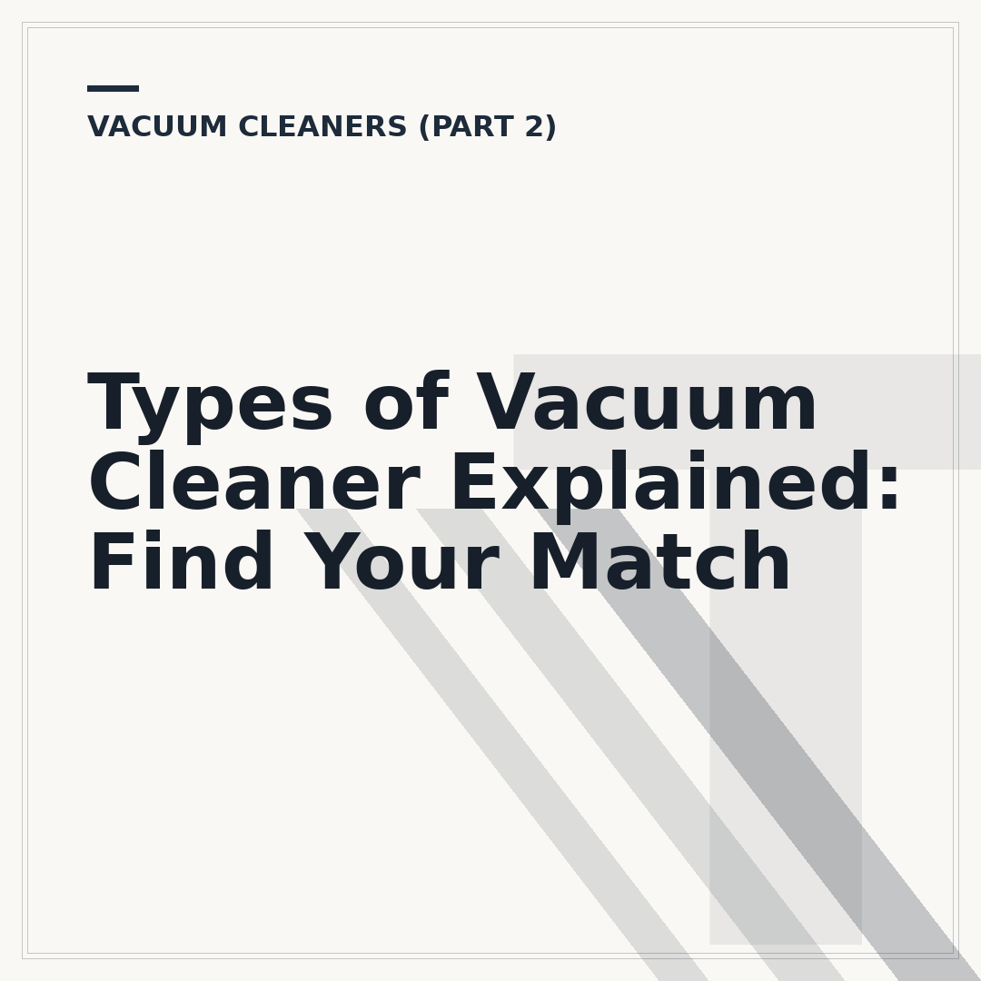 Types of Vacuum Cleaner Explained: Find Your Match