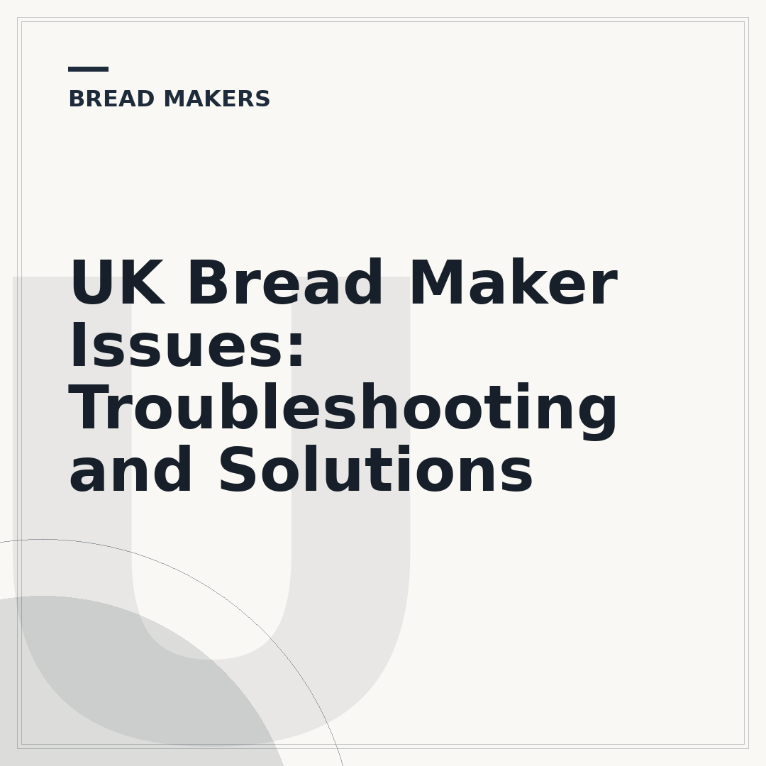 UK Bread Maker Issues: Troubleshooting and Solutions