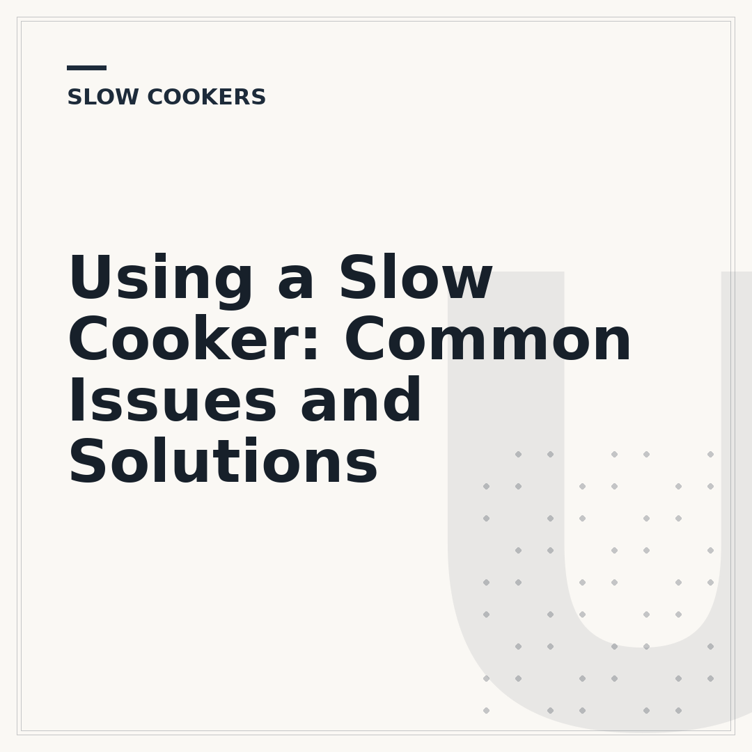 Using a Slow Cooker: Common Issues and Solutions