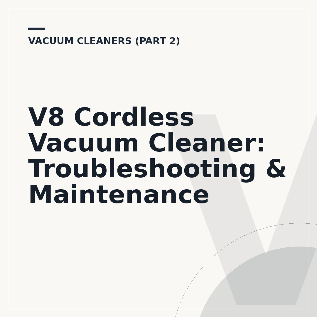 V8 Cordless Vacuum Cleaner: Troubleshooting & Maintenance