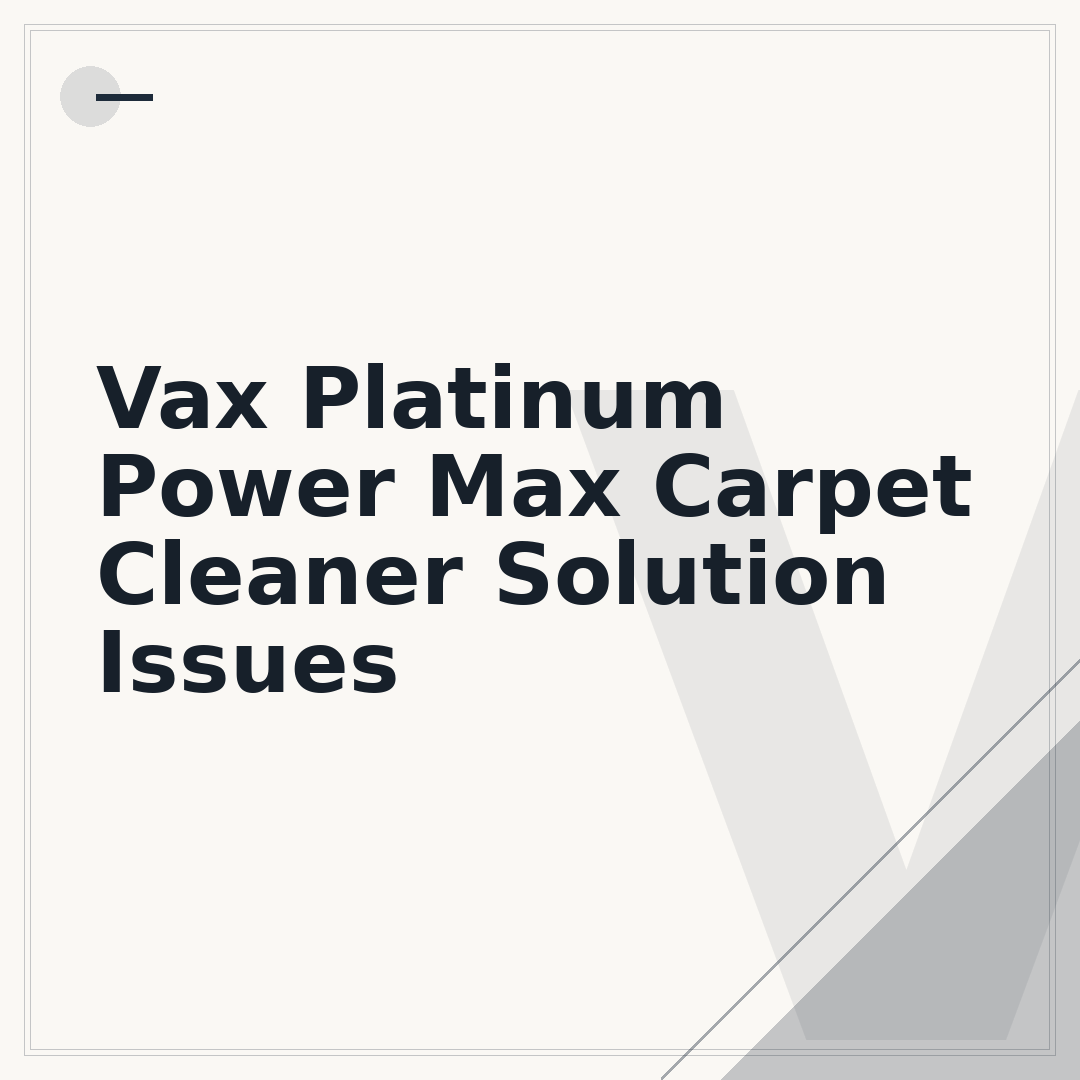 Vax Platinum Power Max Carpet Cleaner Solution Issues