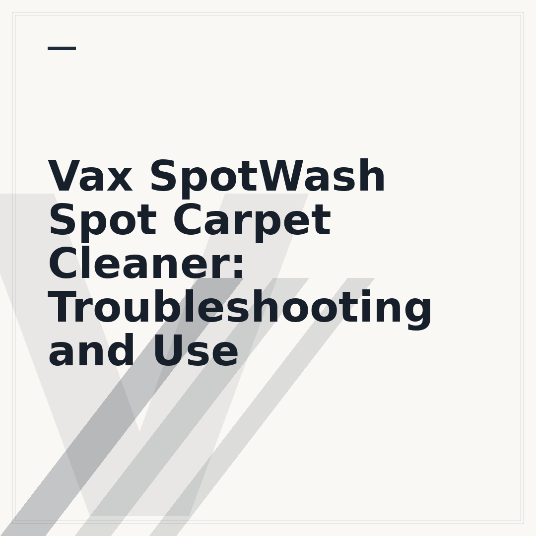 Vax SpotWash Spot Carpet Cleaner: Troubleshooting and Use