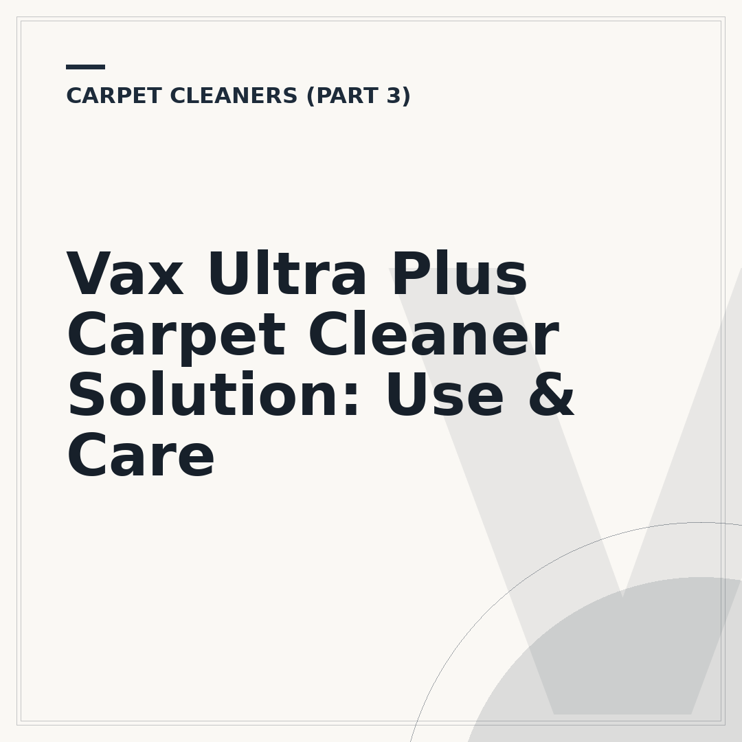 Vax Ultra Plus Carpet Cleaner Solution: Use & Care