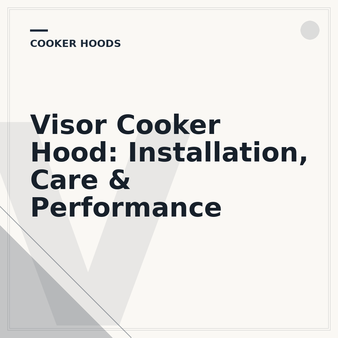 Visor Cooker Hood: Installation, Care & Performance