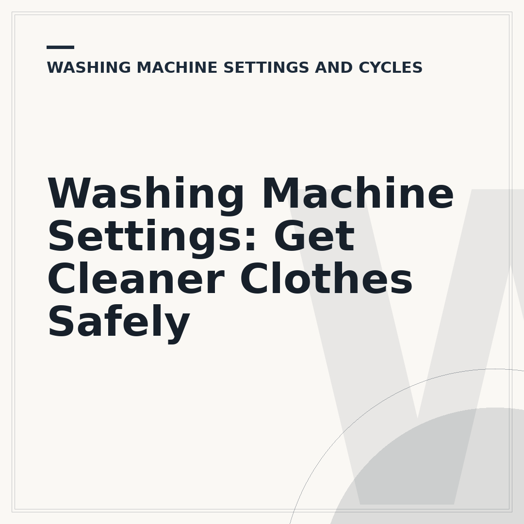 Washing Machine Settings: Get Cleaner Clothes Safely