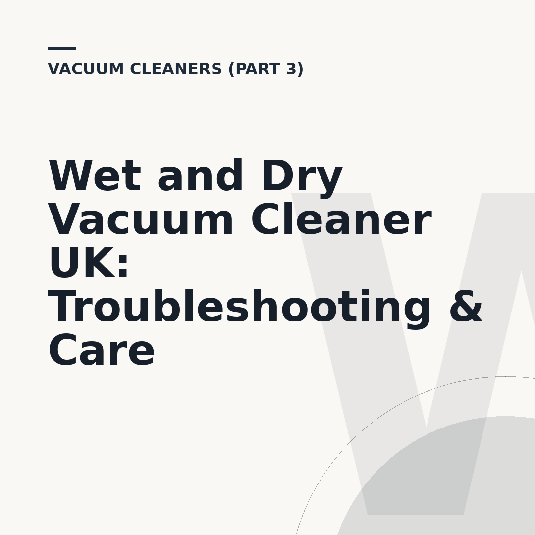 Wet and Dry Vacuum Cleaner UK: Troubleshooting & Care