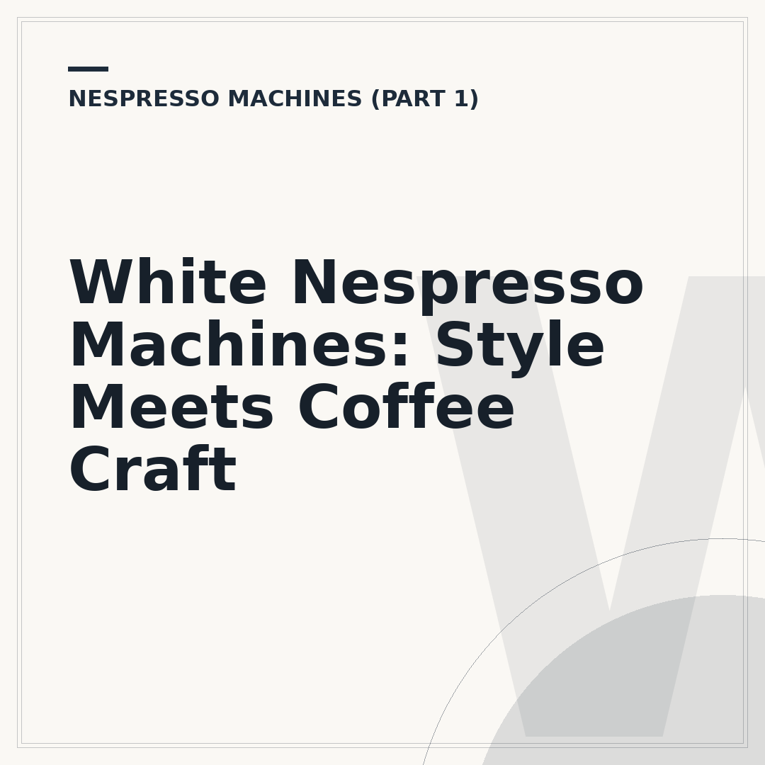 White Nespresso Machines: Style Meets Coffee Craft