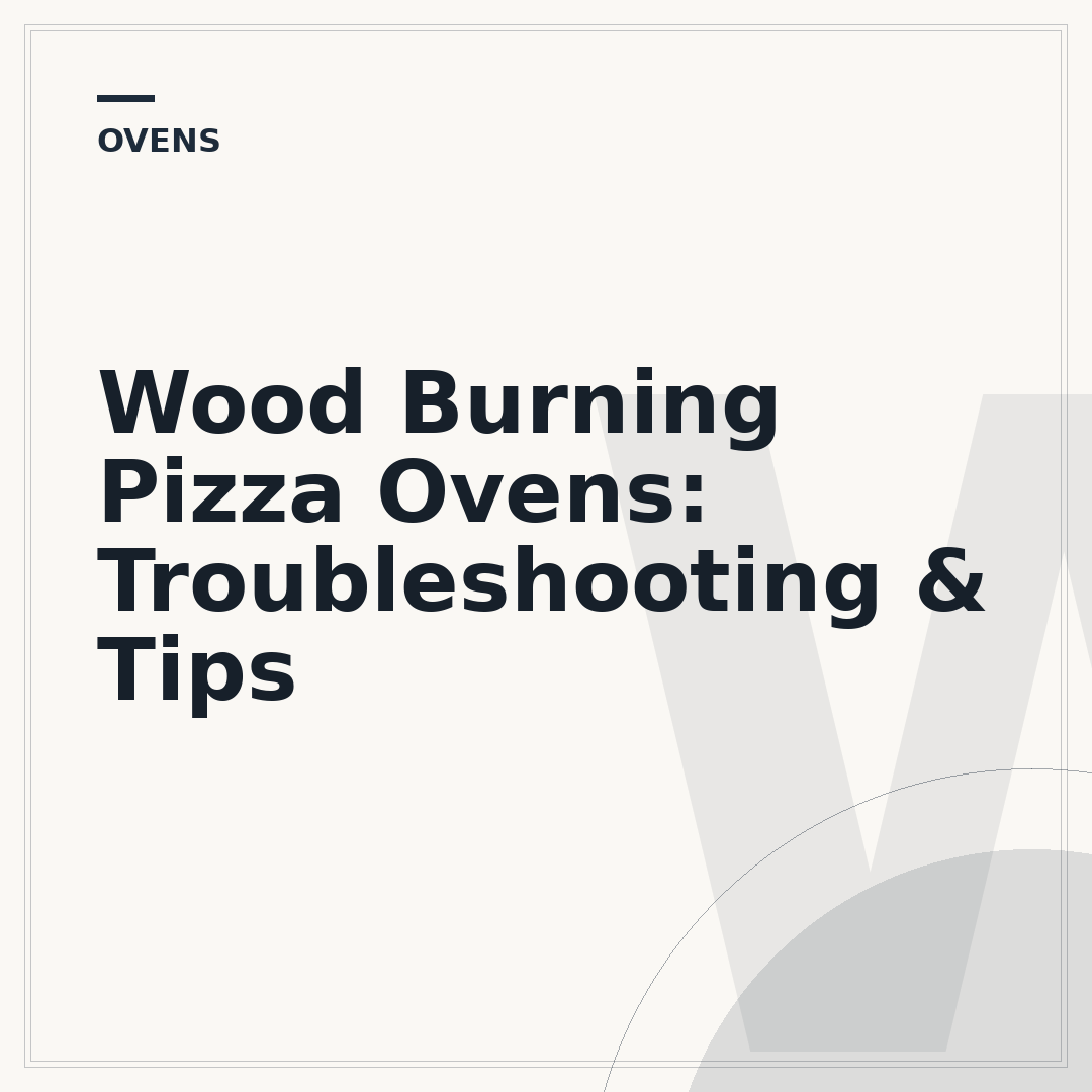 Wood Burning Pizza Ovens: Troubleshooting & Tips