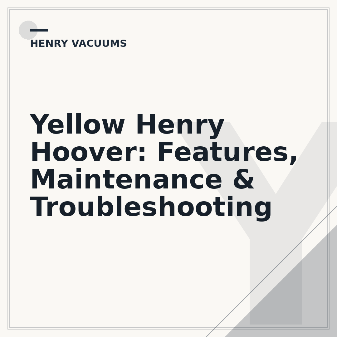 Yellow Henry Hoover: Features, Maintenance & Troubleshooting